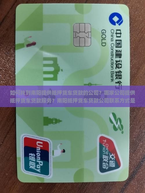 如何找到南阳提供抵押货车贷款的公司？哪家公司提供抵押货车贷款服务？南阳抵押货车贷款公司联系方式是什么？