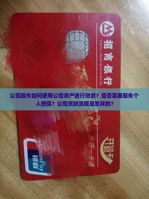 公司股东如何使用公司资产进行贷款？是否需要股东个人担保？公司贷款流程是怎样的？
