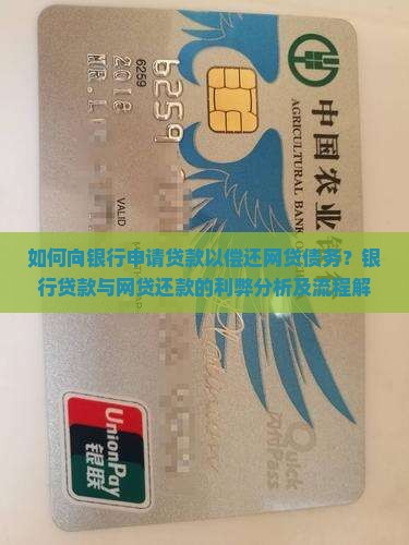 如何向银行申请贷款以偿还网贷债务？银行贷款与网贷还款的利弊分析及流程解读