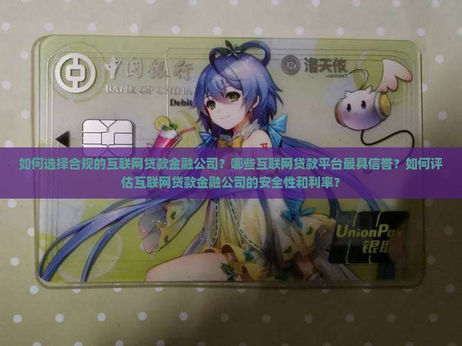 如何选择合规的互联网贷款金融公司？哪些互联网贷款平台最具信誉？如何评估互联网贷款金融公司的安全性和利率？