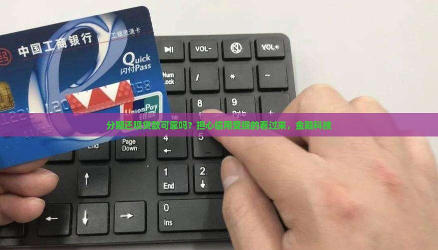 分期还呗贷款可靠吗？担心信用受损的看过来，金融科技