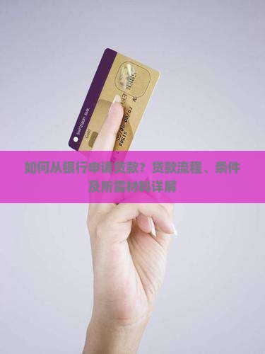 如何从银行申请贷款？贷款流程、条件及所需材料详解