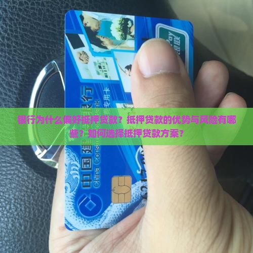 银行为什么偏好抵押贷款？抵押贷款的优势与风险有哪些？如何选择抵押贷款方案？