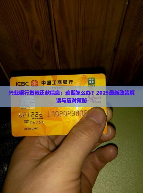 兴业银行贷款还款信息：逾期怎么办？2025最新政策解读与应对策略
