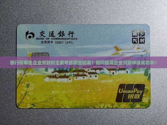 银行在审批企业贷款时主要考虑哪些因素？如何提高企业贷款申请成功率？