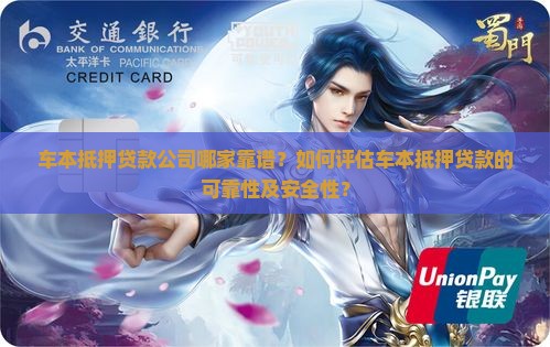 车本抵押贷款公司哪家靠谱？如何评估车本抵押贷款的可靠性及安全性？