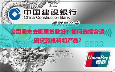 公司股东去哪里贷款好？如何选择合适的贷款机构和产品？