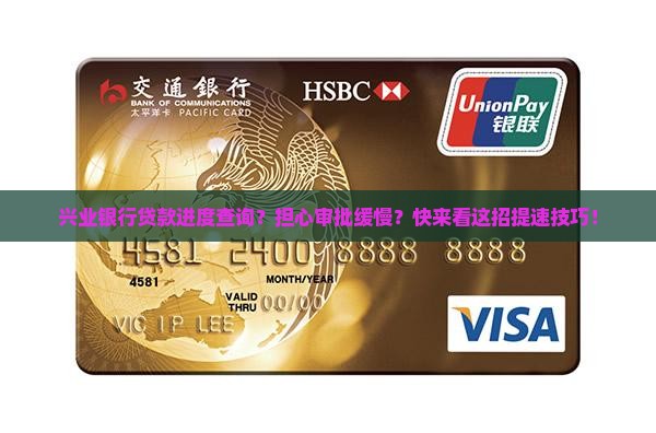 兴业银行贷款进度查询？担心审批缓慢？快来看这招提速技巧！