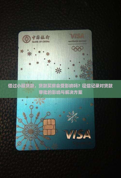 借过小额贷款，贷款买房会受影响吗？征信记录对贷款审批的影响与解决方案