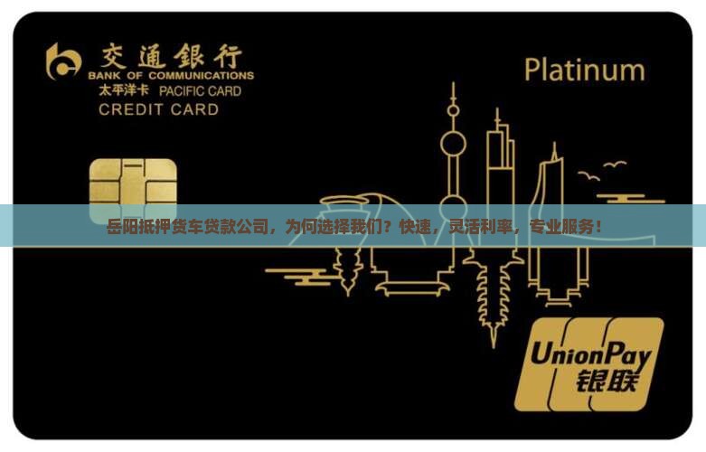 岳阳抵押货车贷款公司，为何选择我们？快速，灵活利率，专业服务！