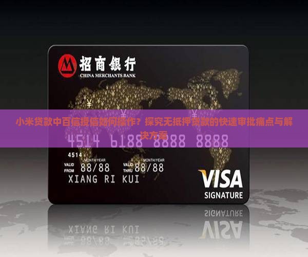 小米贷款中百信授信如何操作？探究无抵押贷款的快速审批痛点与解决方案