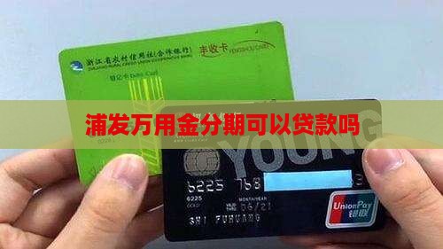浦发万用金分期可以贷款吗