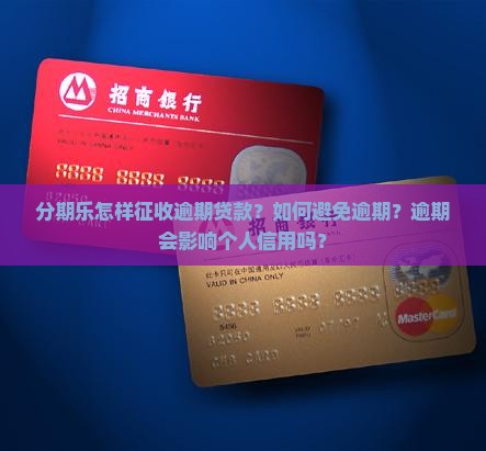 分期乐怎样征收逾期贷款？如何避免逾期？逾期会影响个人信用吗？