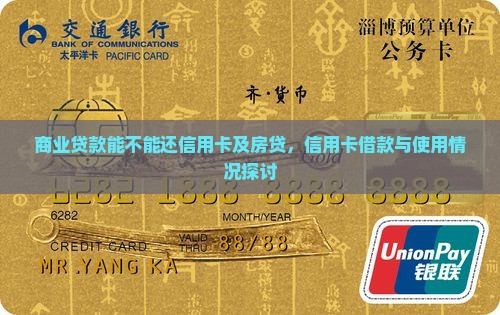 商业贷款能不能还信用卡及房贷，信用卡借款与使用情况探讨