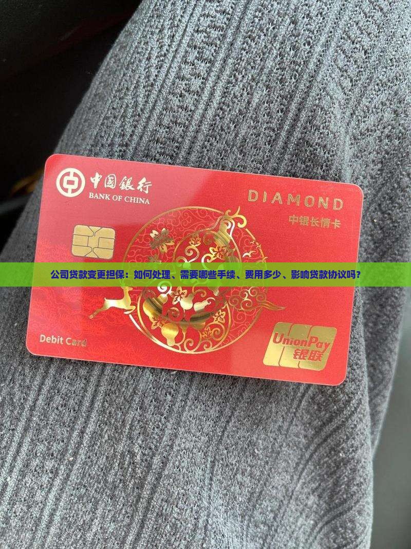 公司贷款变更担保：如何处理、需要哪些手续、费用多少、影响贷款协议吗？