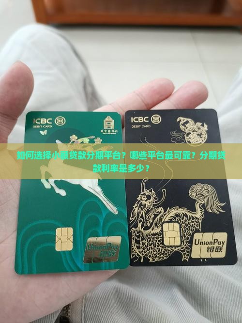 如何选择小额贷款分期平台？哪些平台最可靠？分期贷款利率是多少？