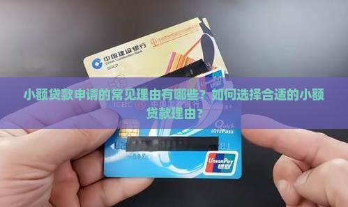 小额贷款申请的常见理由有哪些？如何选择合适的小额贷款理由？