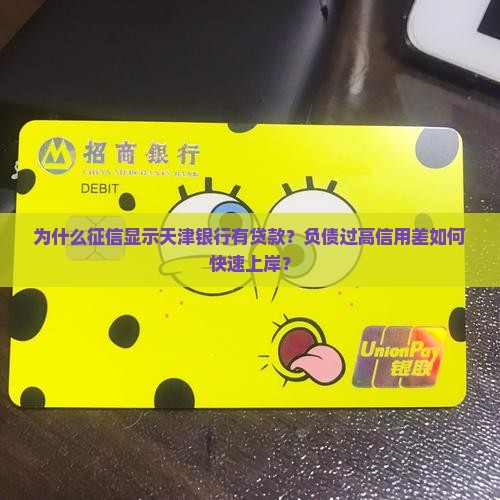 为什么征信显示天津银行有贷款？负债过高信用差如何快速上岸？