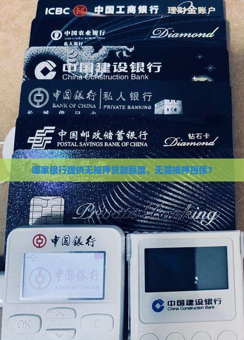 哪家银行提供无抵押贷款额度，无需抵押担保？