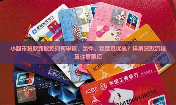 小超市贷款新政埠如何申请、条件、额度及优惠？详解贷款流程及注意事项