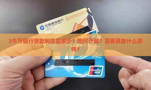 2千万银行贷款利息是多少？如何计算？需要具备什么条件？