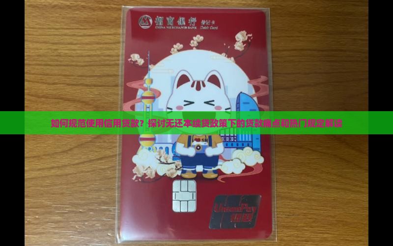 如何规范使用信用贷款？探讨无还本续贷政策下的贷款痛点和热门规定解读