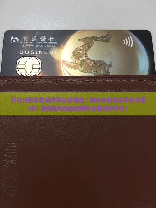 可以分两年贷款的平台有哪些？两年分期贷款平台可靠吗？如何选择合适的两年分期贷款平台？