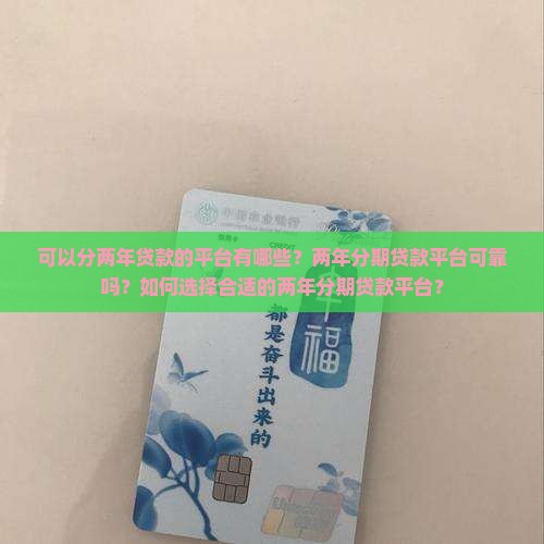 可以分两年贷款的平台有哪些？两年分期贷款平台可靠吗？如何选择合适的两年分期贷款平台？