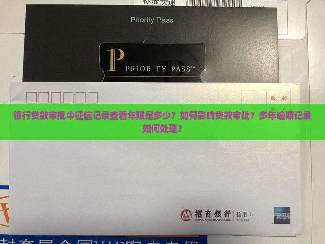 银行贷款审批中征信记录查看年限是多少？如何影响贷款审批？多年逾期记录如何处理？