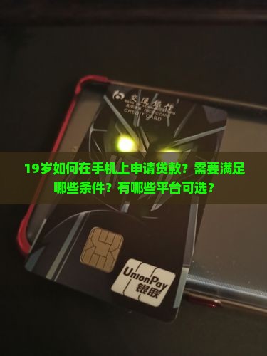 19岁如何在手机上申请贷款？需要满足哪些条件？有哪些平台可选？