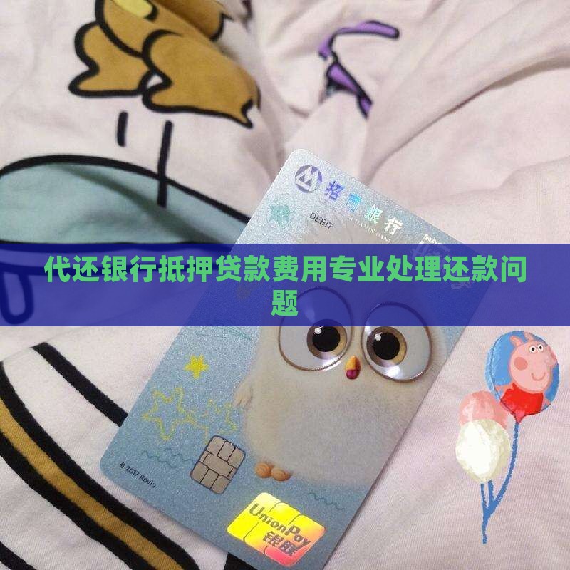 代还银行抵押贷款费用专业处理还款问题
