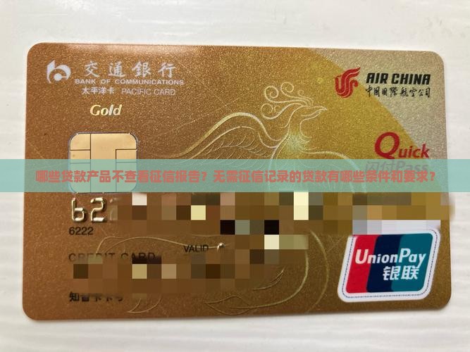 哪些贷款产品不查看征信报告？无需征信记录的贷款有哪些条件和要求？