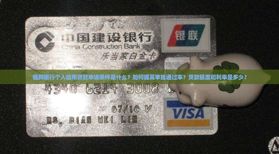 临朐银行个人信用贷款申请条件是什么？如何提高审批通过率？贷款额度和利率是多少？