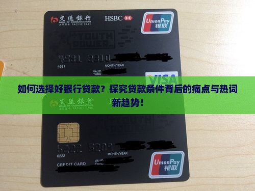 如何选择好银行贷款？探究贷款条件背后的痛点与热词新趋势！