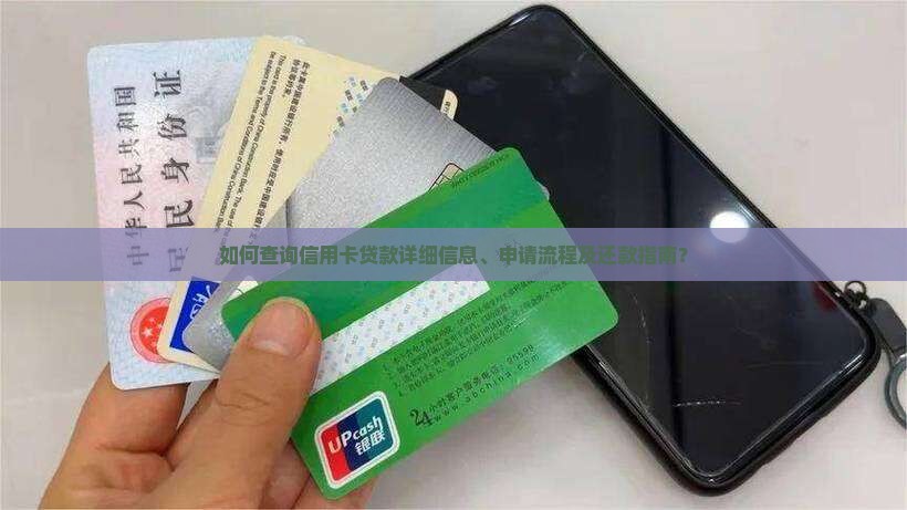如何查询信用卡贷款详细信息、申请流程及还款指南？