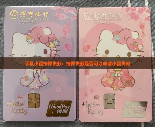 手机小额抵押贷款：抵押贷款是否可以申请小额贷款