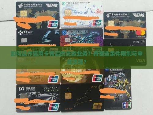 如何操作信用卡背后的贷款业务？有哪些条件限制与申请流程？