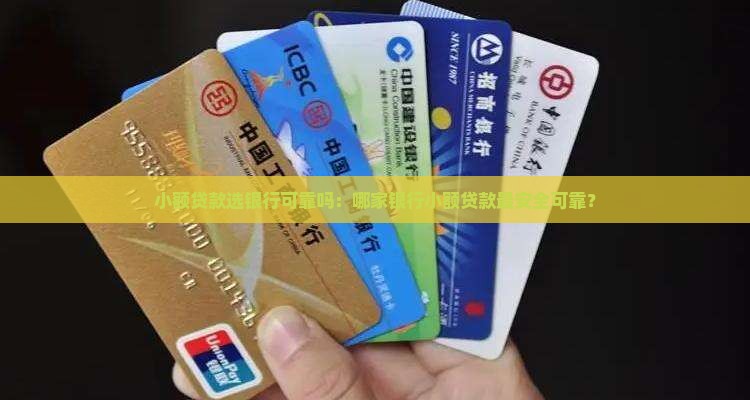 小额贷款选银行可靠吗：哪家银行小额贷款最安全可靠？