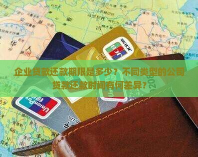 企业贷款还款期限是多少？不同类型的公司贷款还款时间有何差异？