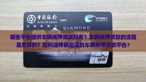 哪些平台提供车辆抵押贷款服务？车辆抵押贷款的流程是怎样的？如何选择最合适的车辆抵押贷款平台？