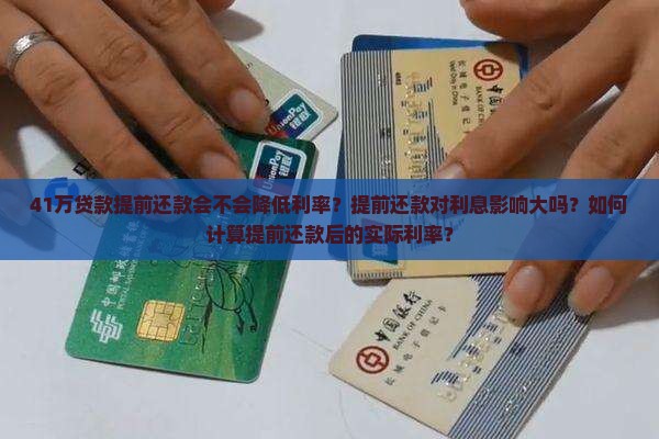 41万贷款提前还款会不会降低利率？提前还款对利息影响大吗？如何计算提前还款后的实际利率？