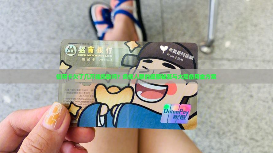 信用卡欠了几万能贷款吗？负债人群的提额秘笈与大额备用金方案