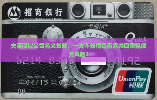 夫妻间以公司名义贷款，一方不知情是否需共同承担债务风险？