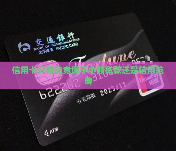 信用卡分期究竟属于小额贷款还是信用范畴