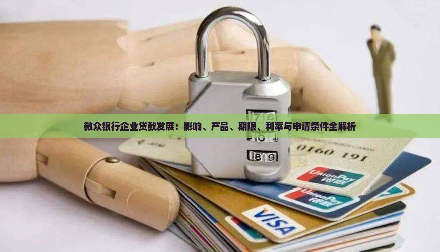 微众银行企业贷款发展：影响、产品、期限、利率与申请条件全解析