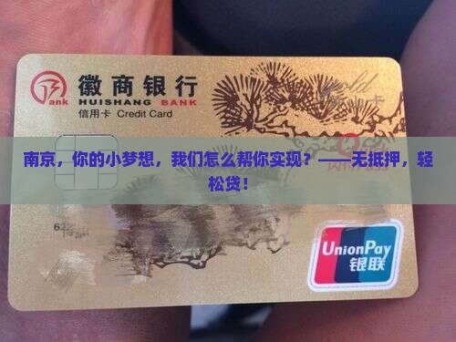 南京，你的小梦想，我们怎么帮你实现？——无抵押，轻松贷！