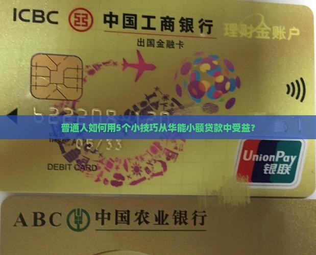 普通人如何用5个小技巧从华能小额贷款中受益？