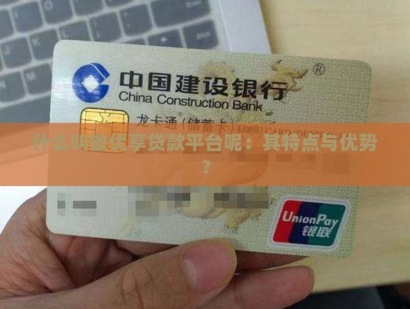 什么叫做优享贷款平台呢：其特点与优势？