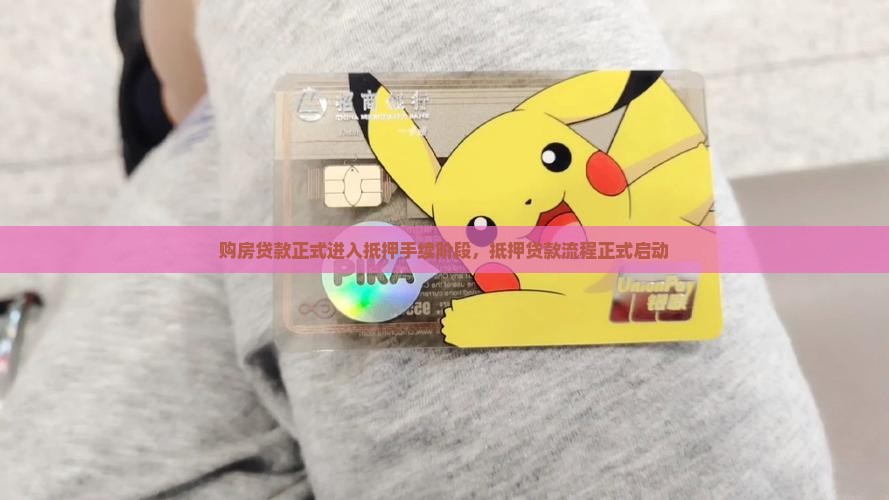 购房贷款正式进入抵押手续阶段，抵押贷款流程正式启动