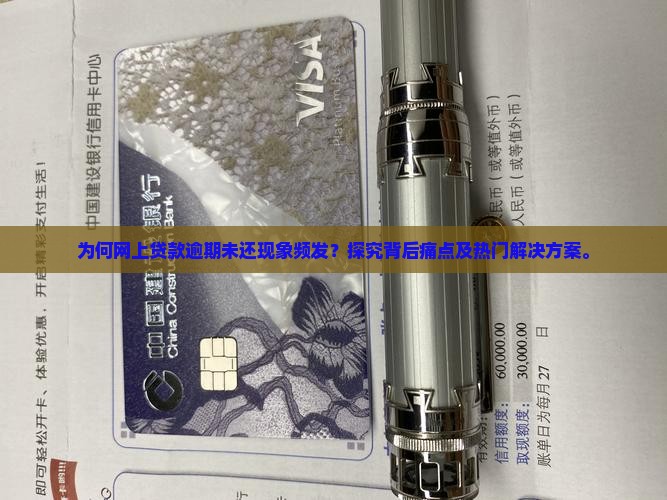 为何网上贷款逾期未还现象频发？探究背后痛点及热门解决方案。